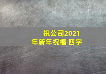 祝公司2021年新年祝福 四字